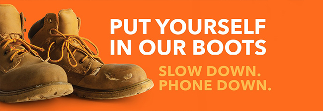 Put Yourself in Our Boots. Slow Down. Phone Down.